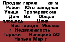 Продам гараж 18,6 кв.м. › Район ­ Юго западная › Улица ­ Тропаревская › Дом ­ Вл.6 › Общая площадь ­ 19 › Цена ­ 800 000 - Все города, Москва г. Недвижимость » Гаражи   . Ненецкий АО,Нарьян-Мар г.